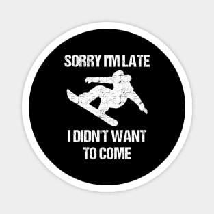 Sorry I'm Late I Didn't Want To Come Funny Magnet